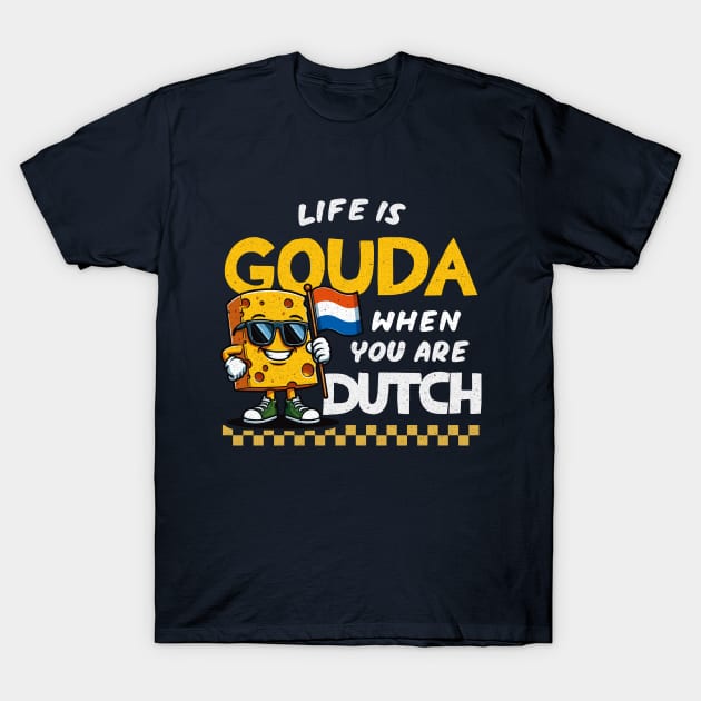 Life Is Gouda When You're Dutch T-Shirt by Depot33